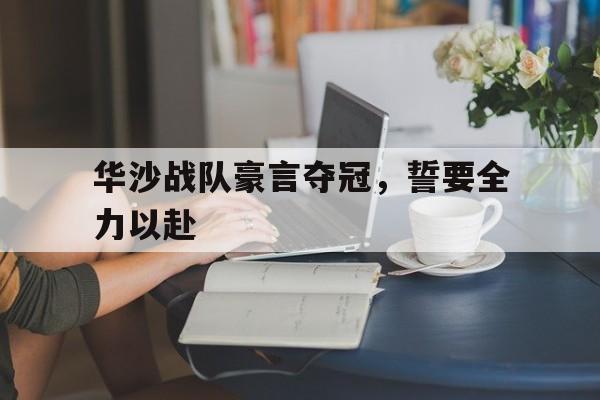 华沙战队豪言夺冠，誓要全力以赴